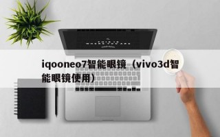 iqooneo7智能眼镜（vivo3d智能眼镜使用）