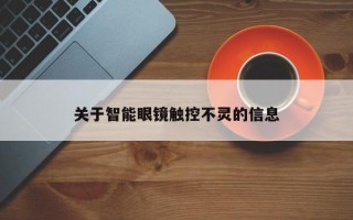 关于智能眼镜触控不灵的信息