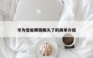 华为智能眼镜戴久了的简单介绍