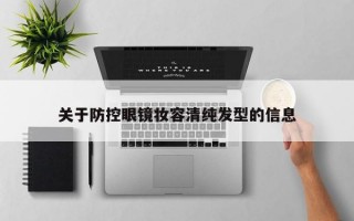 关于防控眼镜妆容清纯发型的信息