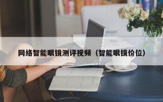 网络智能眼镜测评视频（智能眼镜价位）