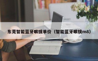 东莞智能蓝牙眼镜单价（智能蓝牙眼镜m8）