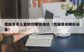 德国蔡司儿童防控眼镜潍坊（德国蔡司眼科设备）