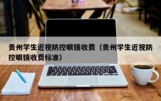 贵州学生近视防控眼镜收费（贵州学生近视防控眼镜收费标准）